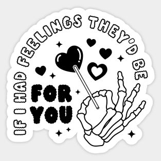 If I Had Feelings They'd Be For You Sticker